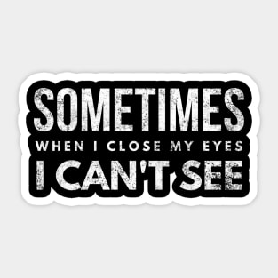 Sometimes When I Close My Eyes I Can't See - Funny Sayings Sticker